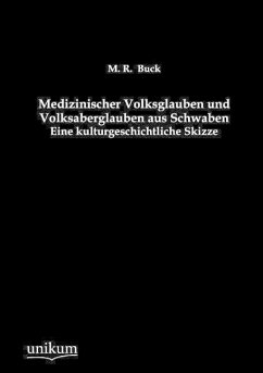 Medizinischer Volksglauben und Volksaberglauben aus Schwaben - Buck, Michel R.