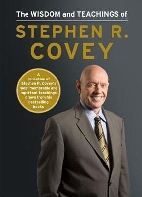 The Wisdom and Teachings of Stephen R. Covey The Wisdom and Teachings of Stephen R. Covey