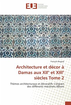 Architecture et décor à Damas aux XII° et XIII° siècles Tome 2 - Bogard, François