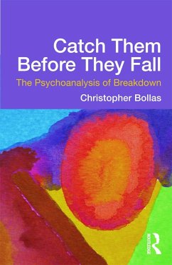 Catch Them Before They Fall: The Psychoanalysis of Breakdown - Bollas, Christopher (Member of the British Psychoanalytical Society, London, UK)