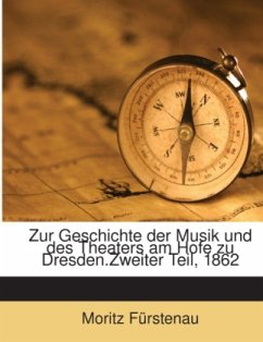 Zur Geschichte der Musik und des Theaters am Hofe zu Dresden.Zweiter Teil, 1862 - Fürstenau, Moritz