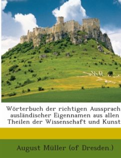 Wörterbuch der richtigen Aussprache ausländischer Eigennamen aus allen Theilen der Wissenschaft und Kunst. - Müller, August
