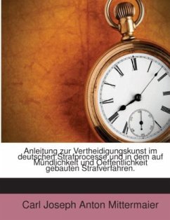 Anleitung zur Vertheidigungskunst im deutschen Strafprocesse und in dem auf Mündlichkeit und Oeffentlichkeit gebauten St