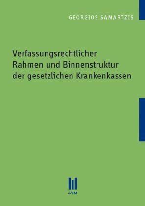 Verfassungsrechtlicher Rahmen und Binnenstruktur der gesetzlichen Krankenkassen Verfassungsrechtlicher Rahmen und Binnenstruktur der gesetzlichen Krankenkassen
