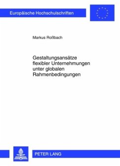 Gestaltungsansätze flexibler Unternehmungen unter globalen Rahmenbedingungen - Roßbach, Markus