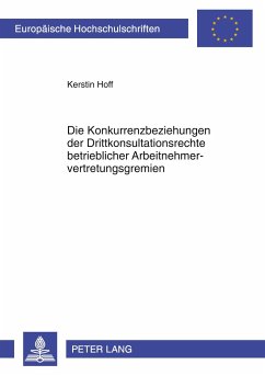 Die Konkurrenzbeziehungen der Drittkonsultationsrechte betrieblicher Arbeitnehmervertretungsgremien - Hoff, Kerstin