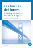 Las huellas del futuro : historiografía y cultura histórica en el siglo XX