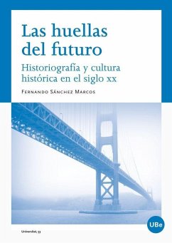 Las huellas del futuro : historiografía y cultura histórica en el siglo XX - Sánchez Marcos, Fernando