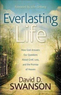 Everlasting Life: How God Answers Our Questions about Grief, Loss, and the Promise of Heaven - Swanson, David D.
