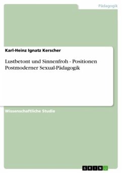 Lustbetont und Sinnenfroh - Positionen Postmoderner Sexual-Pädagogik