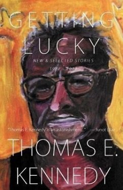 Getting Lucky: New and Selected Stories, 1982-2012 - Kennedy, Thomas E.