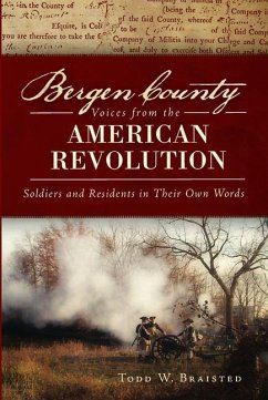 Bergen County Voices from the American Revolution:: Soldiers and Residents in Their Own Words - Braisted, Todd W.