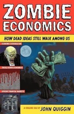 Zombie Economics: How Dead Ideas Still Walk Among Us - Quiggin, John