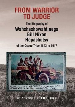 From Warrior to Judge the Biography of Wahshashowahtinega Bill Nixon Hapashutsy of the Osage Tribe 1843 to 1917