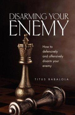 Disarming Your Enemy: How to Defensively and Offensively Disarm Your Enemy - Babalola, Titus