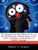 The Change from the Suffix th to s, in the Third Person, Present Tense of the Verb: A Problem in the History of English Language