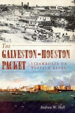 The Galveston-Houston Packet: Steamboats on Buffalo Bayou - Hall, Andrew W