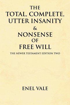 The Total, Complete, Utter Insanity & Nonsense of Free Will