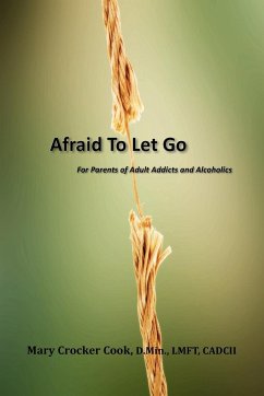 Afraid to Let Go. For Parents of Adult Addicts and Alcoholics - Cook, Mary Crocker