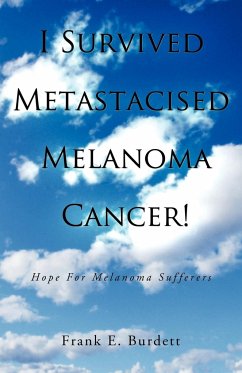 I Survived Metastacised Melanoma Cancer! - Burdett, Frank E.