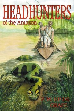 Head Hunters of the Amazon (Annotated edition) - Up de Graff, Fritz W