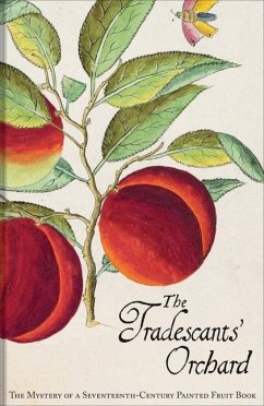The Tradescants' Orchard: The Mystery of a Seventeenth-Century Painted Fruit Book - Juniper, Barrie; Grootenboer, Hanneke
