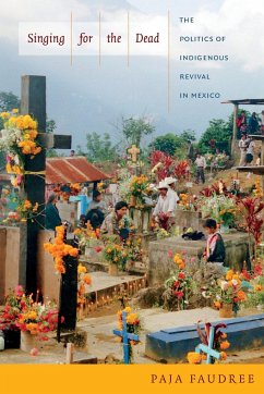 Singing for the Dead: The Politics of Indigenous Revival in Mexico - Faudree, Paja