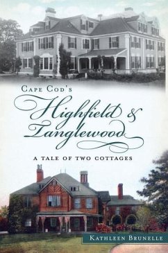 Cape Cod's Highfield and Tanglewood:: A Tale of Two Cottages - Brunelle, Kathleen