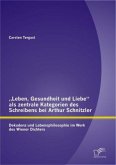 ¿Leben, Gesundheit und Liebe¿ als zentrale Kategorien des Schreibens bei Arthur Schnitzler: Dekadenz und Lebensphilosophie im Werk des Wiener Dichters
