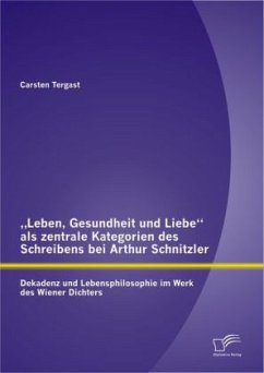 ¿Leben, Gesundheit und Liebe¿ als zentrale Kategorien des Schreibens bei Arthur Schnitzler: Dekadenz und Lebensphilosophie im Werk des Wiener Dichters - Tergast, Carsten