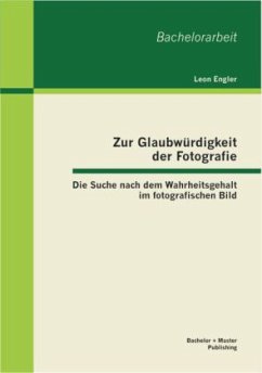 Zur Glaubwürdigkeit der Fotografie: Die Suche nach dem Wahrheitsgehalt im fotografischen Bild - Engler, Leon