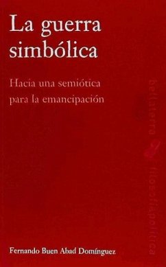 La guerra simbólica : hacia una semiótica para la emancipación - Buen Abad Domínguez, Fernando