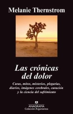 Las Cronicas del Dolor: Curas, Mitos, Misterios, Plegarias, Diarios, Imagenes Cerebrales, Curacion y la Ciencia del Sufrimiento - Thernstrom, Melanie