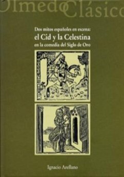 Dos mitos españoles en escena : el Cid y la Celestina en la comedia del siglo de Oro - Arellano Ayuso, Ignacio
