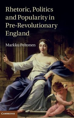 Rhetoric, Politics and Popularity in Pre-Revolutionary England - Peltonen, Markku