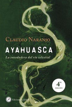 Ayahuasca : la enredadera del río celestial - Naranjo, Claudio