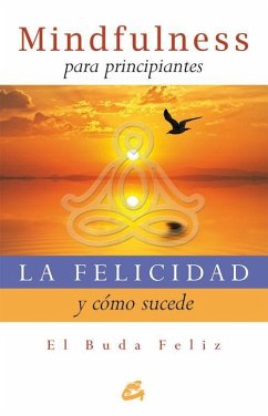 La felicidad y cómo sucede : mindfulness para una vida plena - El Buda Feliz