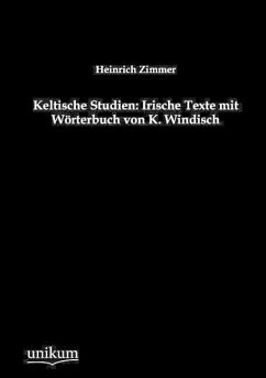Keltische Studien: Irische Texte mit Wörterbuch von K. Windisch - Zimmer, Heinrich