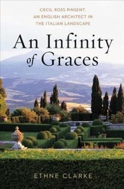 An Infinity of Graces: Cecil Ross Pinsent, an English Architect in the Italian Landscape - Clarke, Ethne