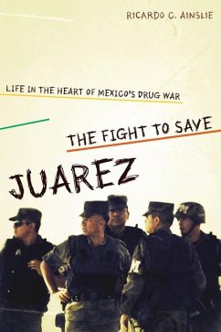 The Fight to Save Juárez: Life in the Heart of Mexico's Drug War - Ainslie, Ricardo C.