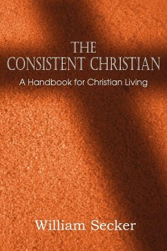 The Consistent Christian, a Handbook for Christian Living - Secker, William