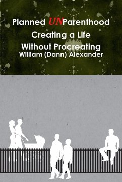 Planned UnParenthood Creating a Life Without Procreating - Alexander, William (Dann)