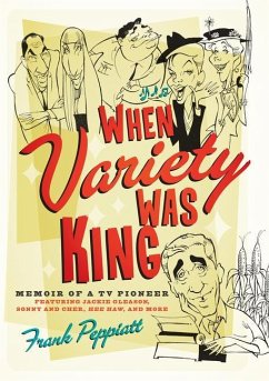 When Variety Was King: Memoir of a TV Pioneer: Featuring Jackie Gleason, Sonny and Cher, Hee Haw, and More - Peppiatt, Frank