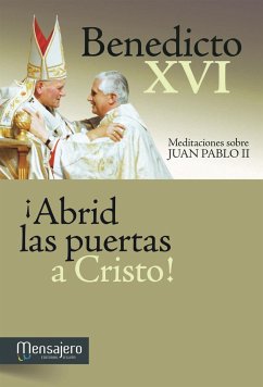 ¡Abrid las puertas a Cristo! : meditaciones sobre Juan Pablo II - Benedicto Xvi - Papa - Xvi, Papa