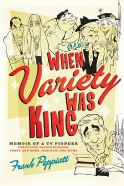 When Variety Was King: Memoir of a TV Pioneer: Featuring Jackie Gleason, Sonny and Cher, Hee Haw, and More - Peppiatt, Frank