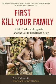 First Kill Your Family: Child Soldiers of Uganda and the Lord's Resistance Army - Eichstaedt, Peter