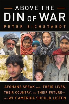 Above the Din of War: Afghans Speak about Their Lives, Their Country, and Their Future--And Why America Should Listen - Eichstaedt, Peter H.