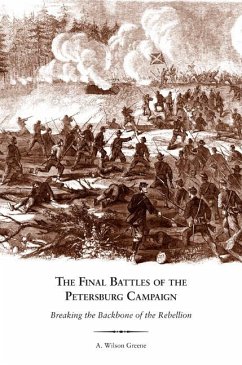 The Final Battles of the Petersburg Campaign: Breaking the Backbone of the Rebellion - Greene, A. Wilson