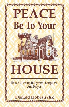 Peace Be To Your House: House Blessing In Hymns, Scripture And Prayer - Hobratschk, Donald