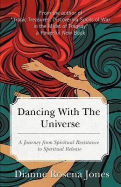 Dancing with the Universe: A Journey from Spiritual Resistance to Spiritual Release - Jones, Dianne Rosena
